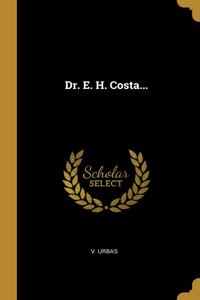 Dr. E. H. Costa...