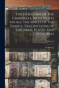 Heraldry of the Campbells, With Notes on all the Males of the Family, Descriptions of the Arms, Plates and Pedigrees; Volume 2