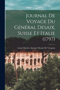 Journal De Voyage Du Général Desaix, Suisse Et Italie (1797)