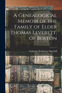 Genealogical Memoir of the Family of Elder Thomas Leverett, of Boston