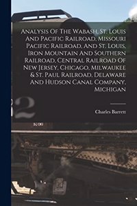 Analysis Of The Wabash, St. Louis And Pacific Railroad, Missouri Pacific Railroad, And St. Louis, Iron Mountain And Southern Railroad, Central Railroad Of New Jersey, Chicago, Milwaukee & St. Paul Railroad, Delaware And Hudson Canal Company, Michig