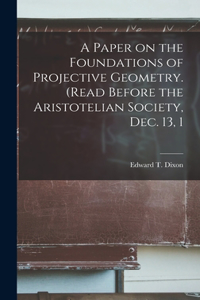 Paper on the Foundations of Projective Geometry. (Read Before the Aristotelian Society, Dec. 13, 1