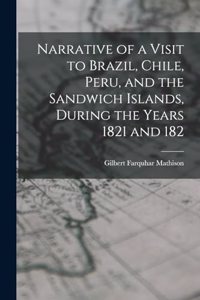 Narrative of a Visit to Brazil, Chile, Peru, and the Sandwich Islands, During the Years 1821 and 182