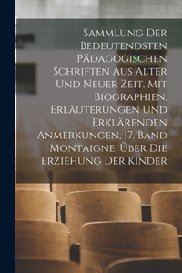 Sammlung der bedeutendsten pädagogischen Schriften aus alter und neuer Zeit. Mit Biographien, Erläuterungen und erklärenden Anmerkungen, 17. Band Montaigne, über die Erziehung der Kinder