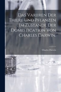 Das Variiren der Thiere und Pflanzen im Zustande der Domestication von Charles Darwin.