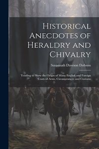Historical Anecdotes of Heraldry and Chivalry