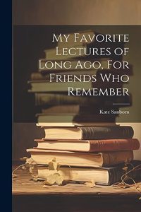 My Favorite Lectures of Long Ago, For Friends Who Remember