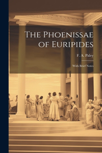 Phoenissae of Euripides; With Brief Notes