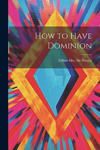 How to Have Dominion