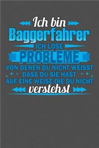Ich bin Baggerfahrer Ich löse Probleme von denen du nicht weisst dass du sie hast auf eine Weise die du nicht verstehst