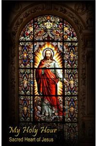 My Holy Hour - Sacred Heart of Jesus
