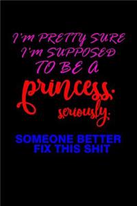 I'm pretty sure I'm supposed to be a princess. Seriously someone better fix this shit