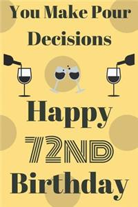 You Make Pour Decisions Happy 72nd Birthday