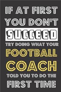 If At First You Don't Succeed Try Doing What Your Football Coach Told You To Do The First Time