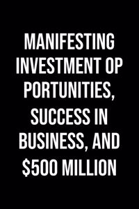 Manifesting Investment Opportunities Success In Business And 500 Million