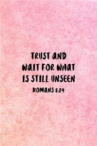 Trust and Wait For What Is Still Unseen Romans 8