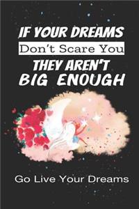 If Your Dreams Don't Scare You They Aren't Big Enough - Go Live Your Dreams