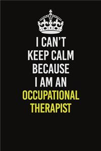 I Can't Keep Calm Because I Am An Occupational Therapist