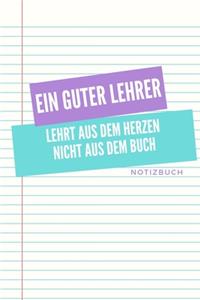 Ein Guter Lehrer Lehrt Aus Dem Herzen Nicht Aus Dem Buch Notizbuch
