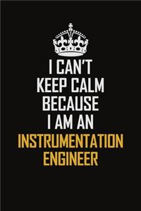 I Can't Keep Calm Because I Am An Instrumentation Engineer