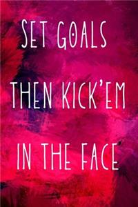 Set goals then kick'em in the face
