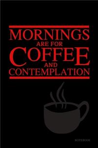 Mornings Are For Coffee And Contemplation Notebook
