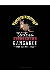 Always Be Yourself Unless You Can Be A Kangaroo Then Be A Kangaroo
