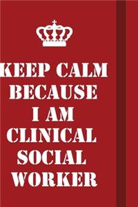 Keep Calm Because I Am Clinical Social Worker