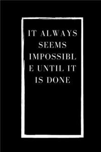 It Always Seems Impossible Until It Is Done