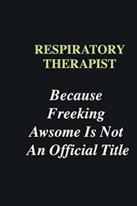 Respiratory Therapist Because Freeking Awsome is Not An Official Title