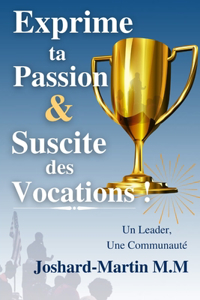 Exprime ta Passion & Suscite des Vocations!