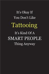 It's Okay If You Don't Like Tattooing It's Kind Of A Smart People Thing Anyway