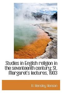 Studies in English Religion in the Seventeenth Century; St. Margaret's Lectures, 1903
