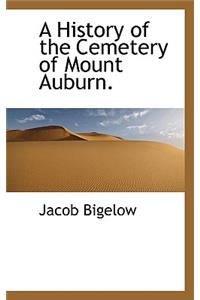 A History of the Cemetery of Mount Auburn.