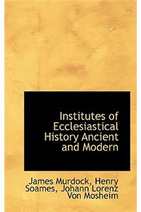 Institutes of Ecclesiastical History Ancient and Modern