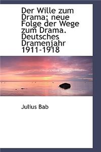 Der Wille Zum Drama; Neue Folge Der Wege Zum Drama. Deutsches Dramenjahr 1911-1918