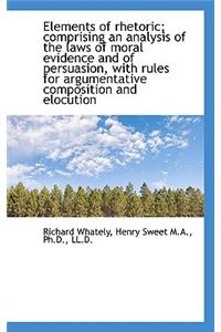 Elements of Rhetoric; Comprising an Analysis of the Laws of Moral Evidence and of Persuasion, with R