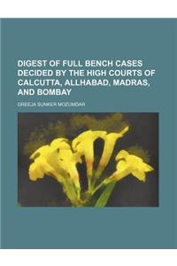 Digest of Full Bench Cases Decided by the High Courts of Calcutta, Allhabad, Madras, and Bombay