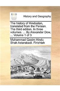 The History of Hindostan, Translated from the Persian. the Third Edition. in Three Volumes. ... by Alexander Dow, ... Volume 1 of 3
