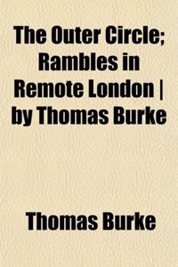 The Outer Circle; Rambles in Remote London by Thomas Burke