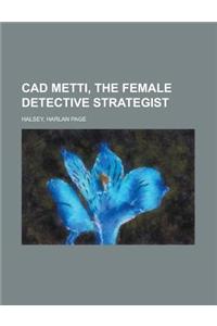 CAD Metti, the Female Detective Strategist