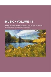 Music (Volume 13); A Monthly Magazine, Devoted to the Art, Science, Technic and Literature of Music