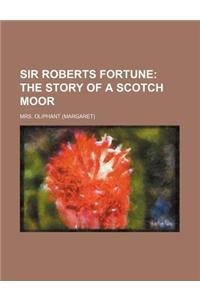 Sir Roberts Fortune; The Story of a Scotch Moor