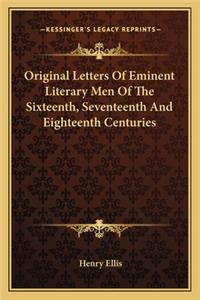 Original Letters Of Eminent Literary Men Of The Sixteenth, Seventeenth And Eighteenth Centuries