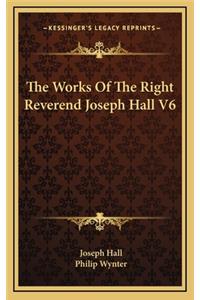 The Works of the Right Reverend Joseph Hall V6