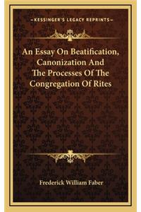 An Essay on Beatification, Canonization and the Processes of the Congregation of Rites