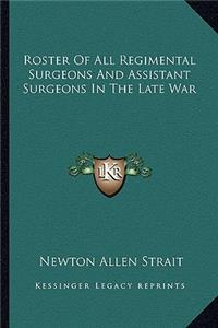 Roster of All Regimental Surgeons and Assistant Surgeons in the Late War