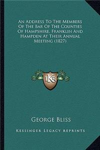 An Address To The Members Of The Bar Of The Counties Of Hampshire, Franklin And Hampden At Their Annual Meeting (1827)