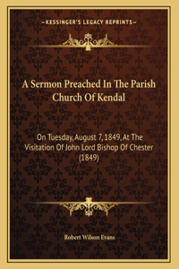 A Sermon Preached In The Parish Church Of Kendal