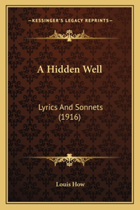 Hidden Well: Lyrics And Sonnets (1916)